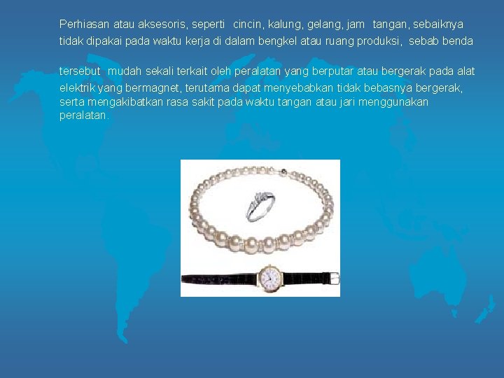 Perhiasan atau aksesoris, seperti cincin, kalung, gelang, jam tangan, sebaiknya tidak dipakai pada waktu