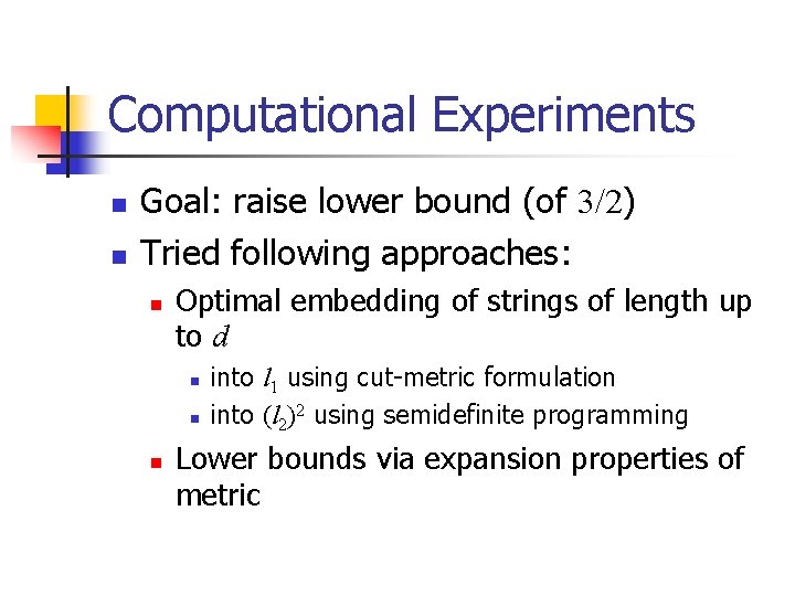 Computational Experiments n n Goal: raise lower bound (of 3/2) Tried following approaches: n