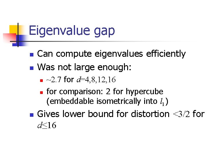 Eigenvalue gap n n Can compute eigenvalues efficiently Was not large enough: n n