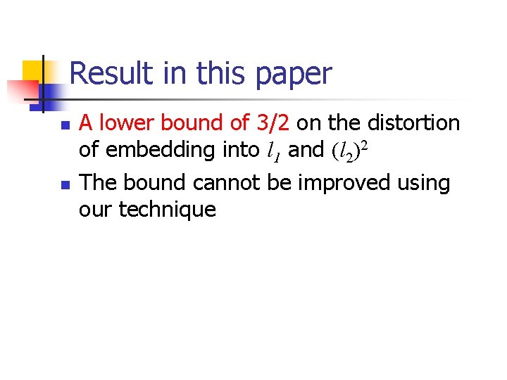 Result in this paper n n A lower bound of 3/2 on the distortion