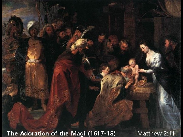 The Adoration of the Magi (1617 -18) Matthew 2: 11 