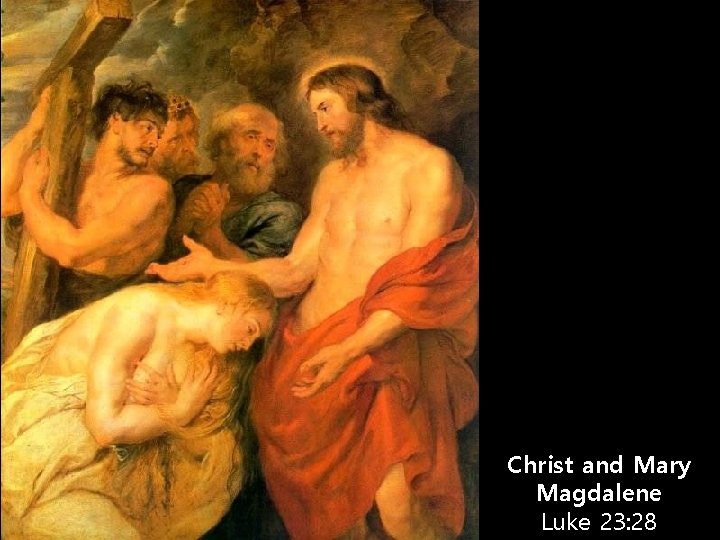 Christ and Mary Magdalene Luke 23: 28 