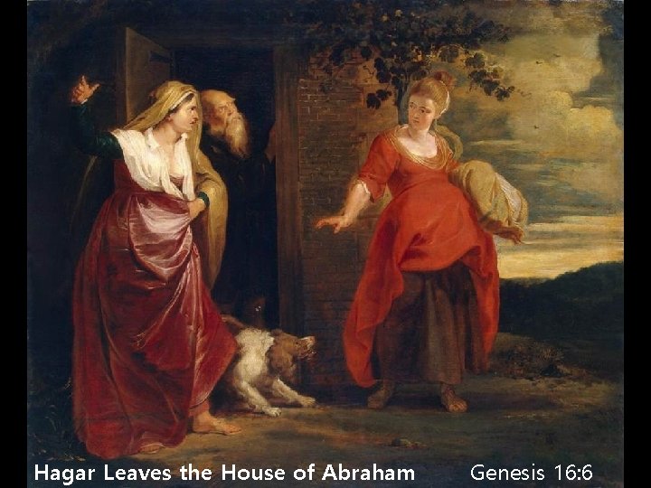 Hagar Leaves the House of Abraham Genesis 16: 6 