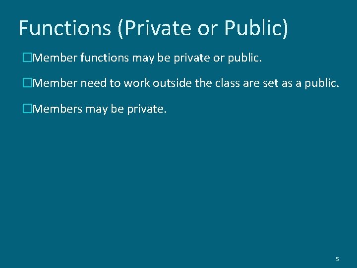 Functions (Private or Public) �Member functions may be private or public. �Member need to