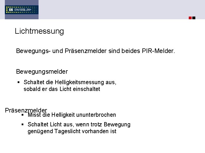 Lichtmessung Bewegungs- und Präsenzmelder sind beides PIR-Melder. Bewegungsmelder § Schaltet die Helligkeitsmessung aus, sobald