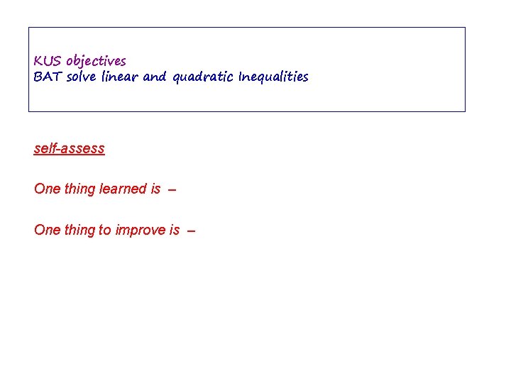 KUS objectives BAT solve linear and quadratic Inequalities self-assess One thing learned is – KUS objectives BAT solve linear and quadratic Inequalities self-assess One thing learned is –