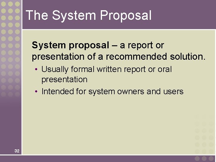 The System Proposal System proposal – a report or presentation of a recommended solution.