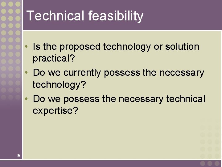 Technical feasibility • Is the proposed technology or solution practical? • Do we currently