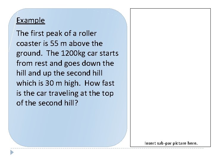 Example The first peak of a roller coaster is 55 m above the ground.