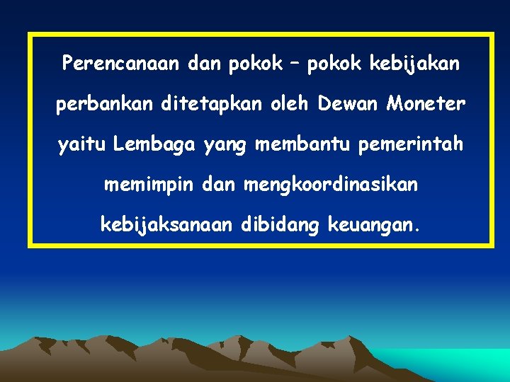 Perencanaan dan pokok – pokok kebijakan perbankan ditetapkan oleh Dewan Moneter yaitu Lembaga yang