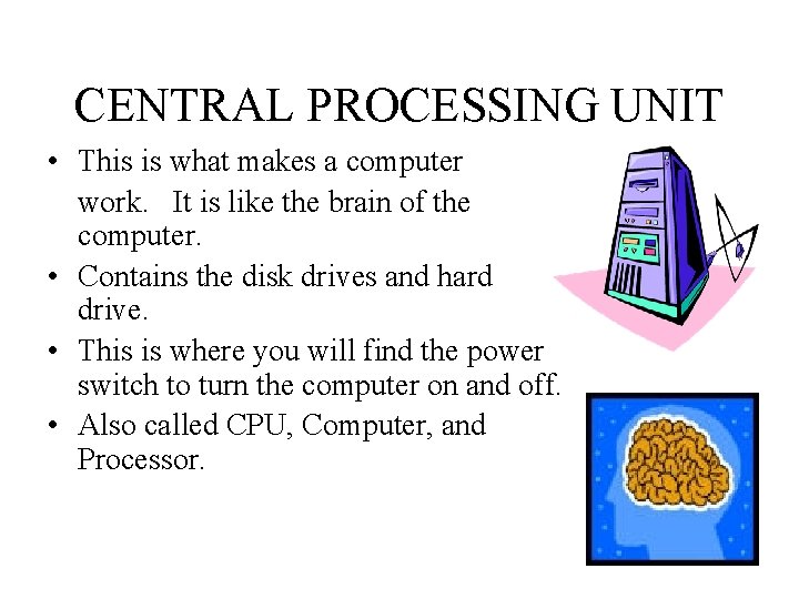CENTRAL PROCESSING UNIT • This is what makes a computer work. It is like CENTRAL PROCESSING UNIT • This is what makes a computer work. It is like