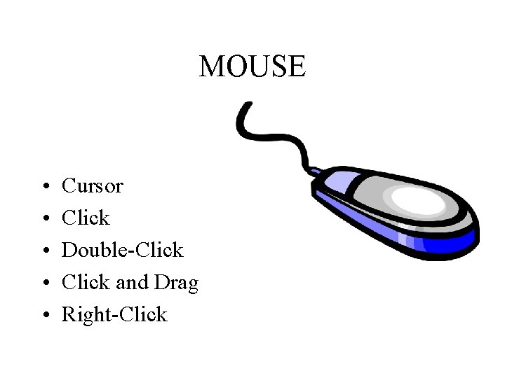 MOUSE • • • Cursor Click Double-Click and Drag Right-Click  MOUSE • • • Cursor Click Double-Click and Drag Right-Click