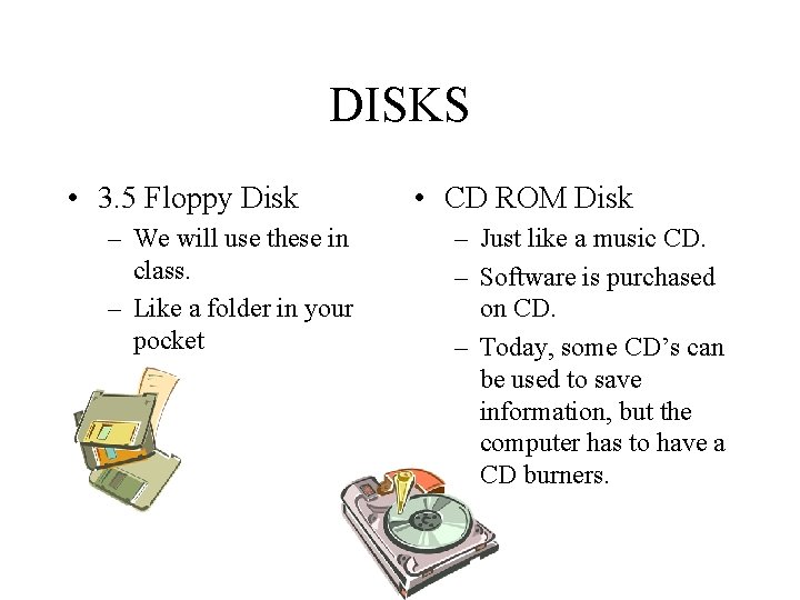 DISKS • 3. 5 Floppy Disk – We will use these in class. – DISKS • 3. 5 Floppy Disk – We will use these in class. –