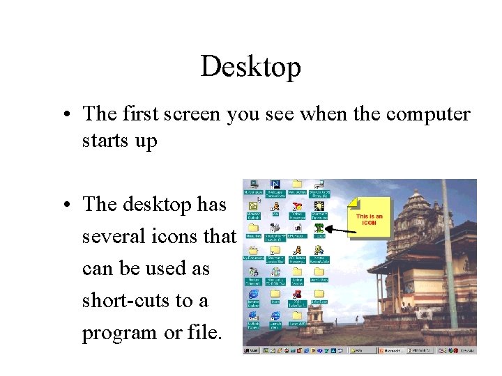 Desktop • The first screen you see when the computer starts up • The Desktop • The first screen you see when the computer starts up • The