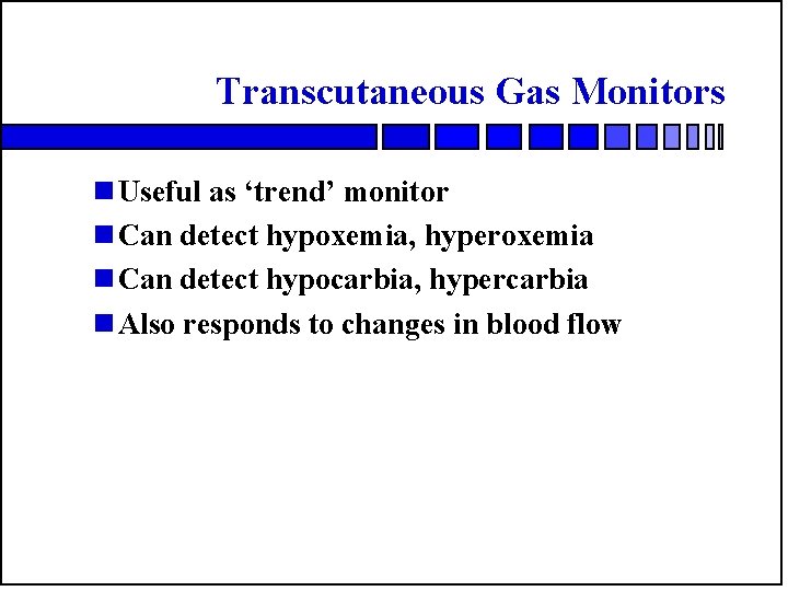 Transcutaneous Gas Monitors n Useful as ‘trend’ monitor n Can detect hypoxemia, hyperoxemia n