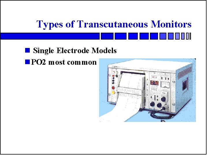 Types of Transcutaneous Monitors n Single Electrode Models n PO 2 most common 