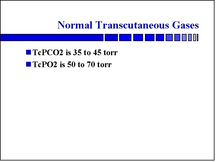 Normal Transcutaneous Gases n Tc. PCO 2 is 35 to 45 torr n Tc.