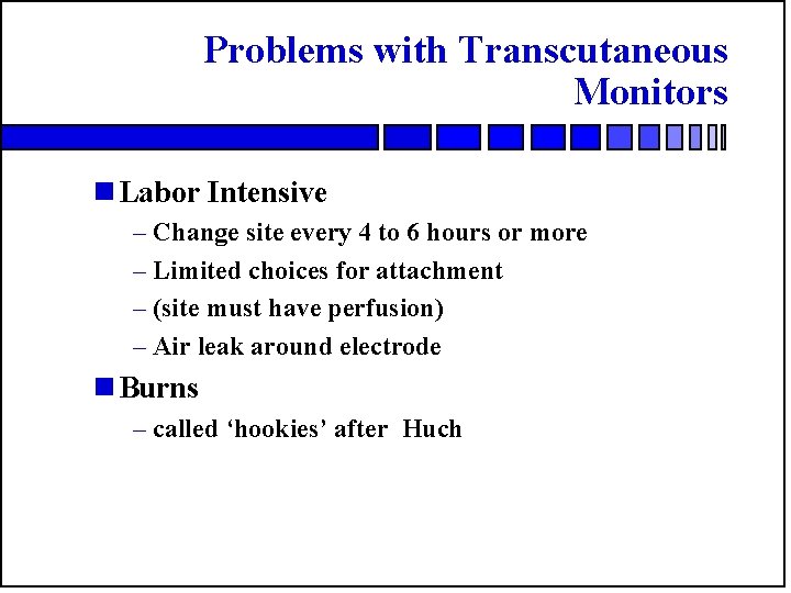 Problems with Transcutaneous Monitors n Labor Intensive – Change site every 4 to 6