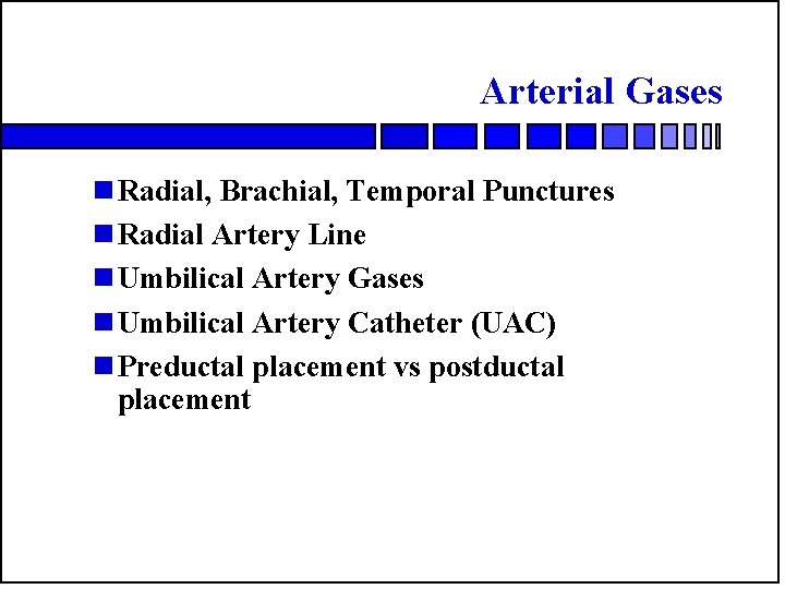 Arterial Gases n Radial, Brachial, Temporal Punctures n Radial Artery Line n Umbilical Artery