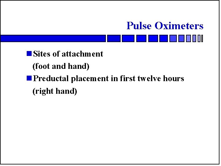 Pulse Oximeters n Sites of attachment (foot and hand) n Preductal placement in first