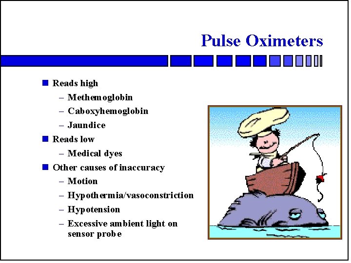 Pulse Oximeters n Reads high – Methemoglobin – Caboxyhemoglobin – Jaundice n Reads low