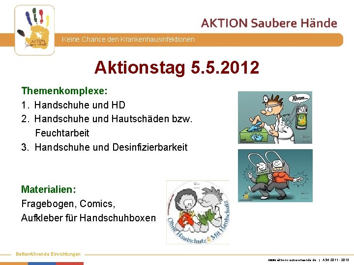 Keine Chance den Krankenhausinfektionen Aktionstag 5. 5. 2012 Themenkomplexe: 1. Handschuhe und HD 2.