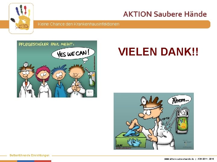 Keine Chance den Krankenhausinfektionen VIELEN DANK!! Bettenführende Einrichtungen www. aktion-sauberehaende. de | ASH 2011