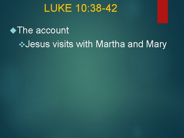 LUKE 10: 38 -42 The account v. Jesus visits with Martha and Mary 