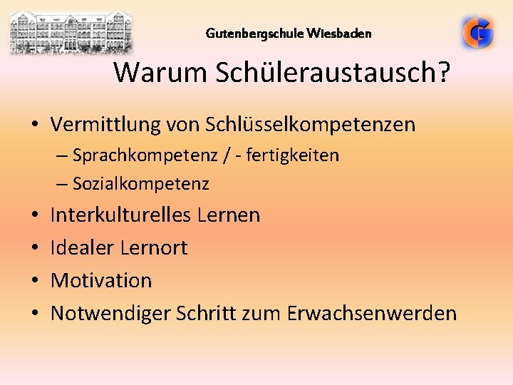 Gutenbergschule Wiesbaden Warum Schüleraustausch? • Vermittlung von Schlüsselkompetenzen – Sprachkompetenz / - fertigkeiten –