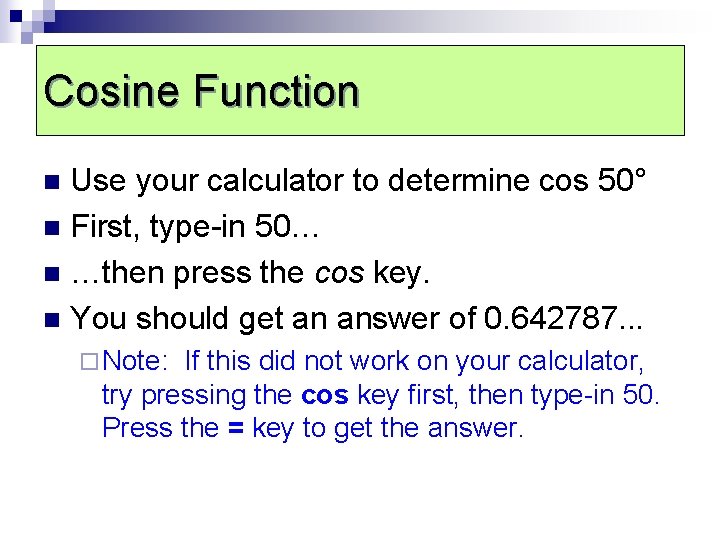 Cosine Function Use your calculator to determine cos 50° n First, type-in 50… n