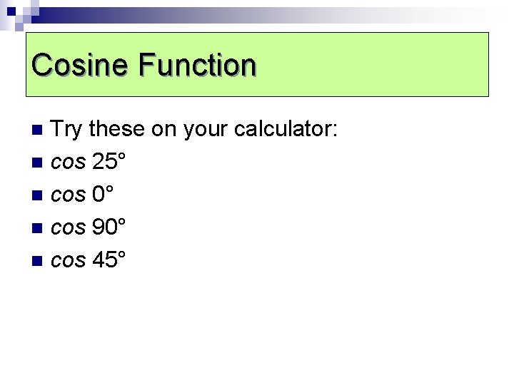 Cosine Function Try these on your calculator: n cos 25° n cos 0° n