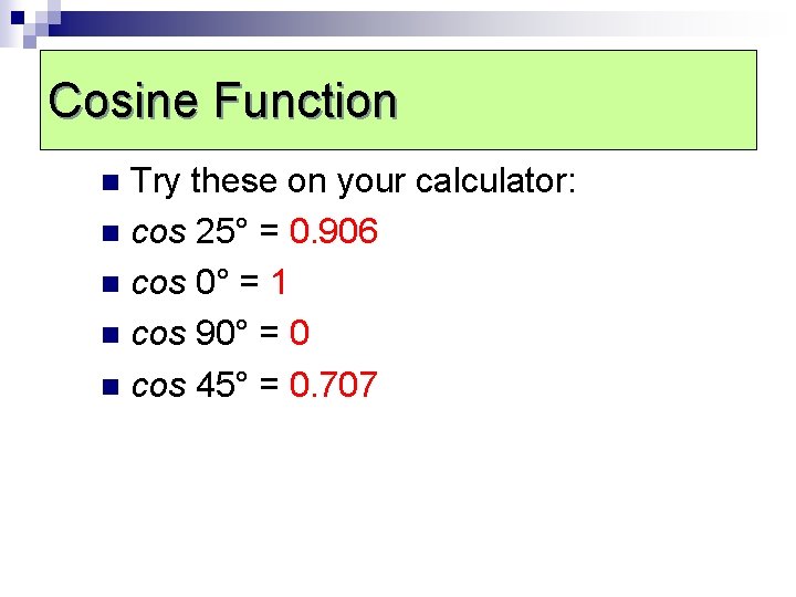 Cosine Function Try these on your calculator: n cos 25° = 0. 906 n