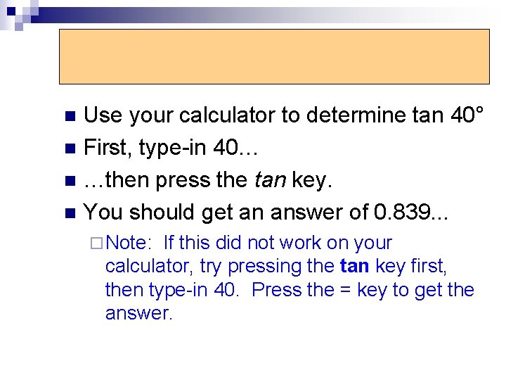 Tangent Function Use your calculator to determine tan 40° n First, type-in 40… n