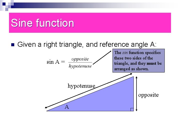 Sine function n Given a right triangle, and reference angle A: The sin function