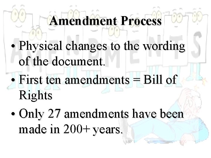 Amendment Process • Physical changes to the wording of the document. • First ten