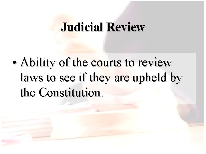 Judicial Review • Ability of the courts to review laws to see if they