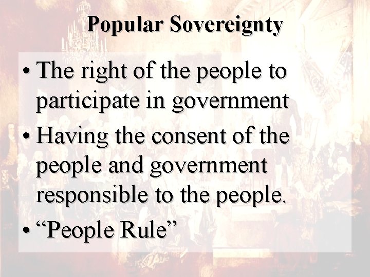 Popular Sovereignty • The right of the people to participate in government • Having
