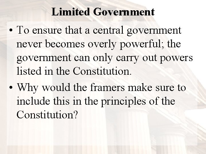 Limited Government • To ensure that a central government never becomes overly powerful; the