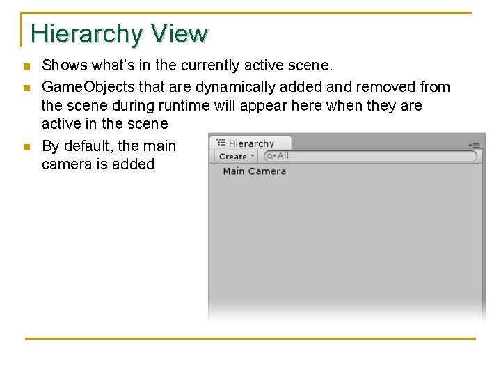 Hierarchy View n n n Shows what’s in the currently active scene. Game. Objects