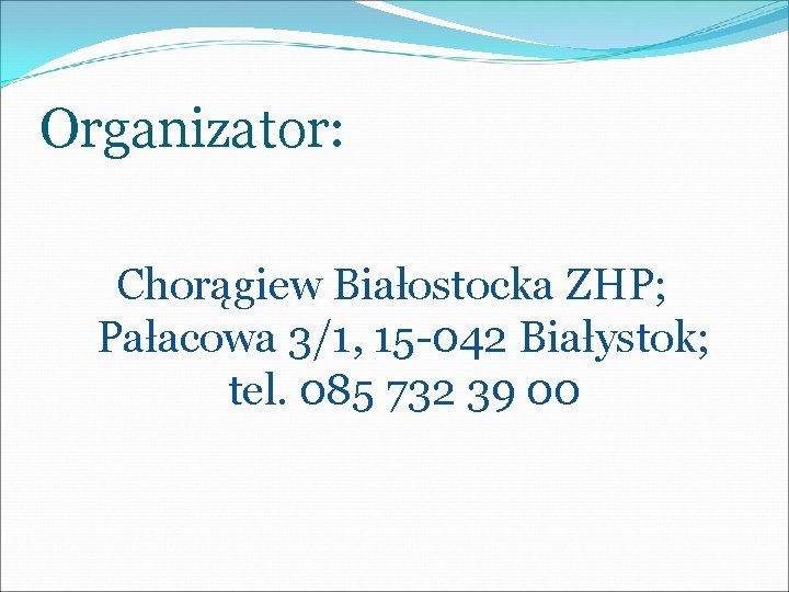 Organizator: Chorągiew Białostocka ZHP; Pałacowa 3/1, 15 -042 Białystok; tel. 085 732 39 00