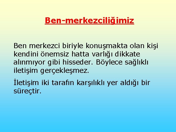 Ben-merkezciliğimiz Ben merkezci biriyle konuşmakta olan kişi kendini önemsiz hatta varlığı dikkate alınmıyor gibi