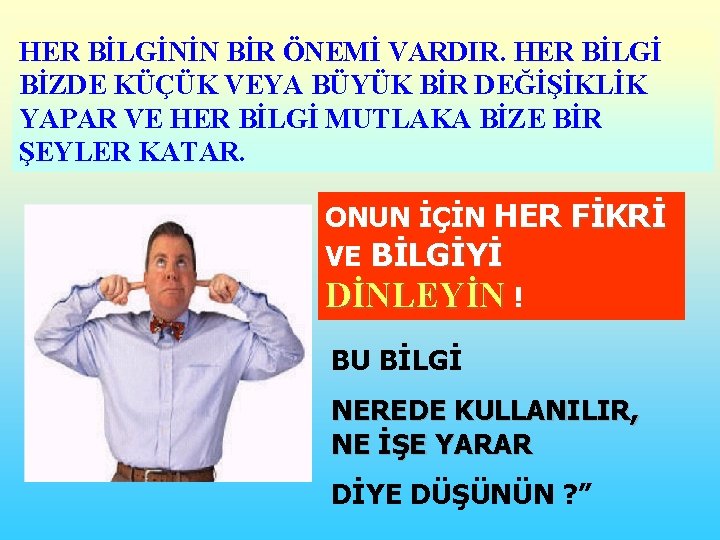 HER BİLGİNİN BİR ÖNEMİ VARDIR. HER BİLGİ BİZDE KÜÇÜK VEYA BÜYÜK BİR DEĞİŞİKLİK YAPAR