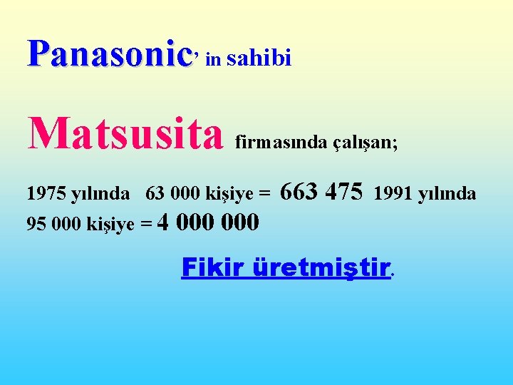 Panasonic’ in sahibi Matsusita firmasında çalışan; 1975 yılında 63 000 kişiye = 95 000