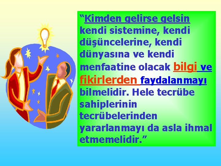 “Kimden gelirse gelsin kendi sistemine, kendi düşüncelerine, kendi dünyasına ve kendi menfaatine olacak bilgi