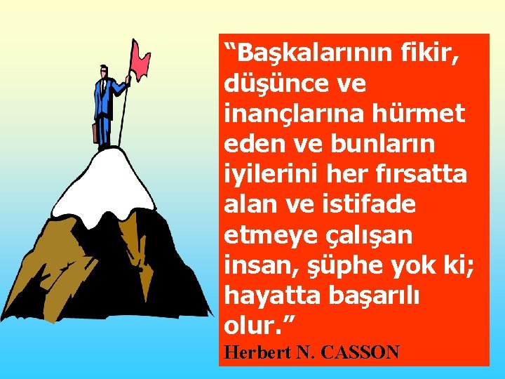 “Başkalarının fikir, düşünce ve inançlarına hürmet eden ve bunların iyilerini her fırsatta alan ve