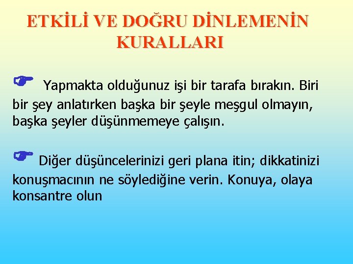 ETKİLİ VE DOĞRU DİNLEMENİN KURALLARI Yapmakta olduğunuz işi bir tarafa bırakın. Biri bir şey