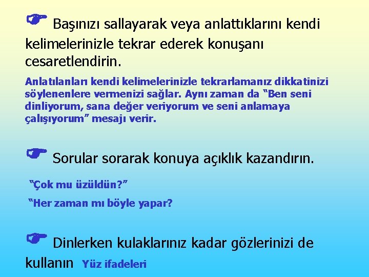  Başınızı sallayarak veya anlattıklarını kendi kelimelerinizle tekrar ederek konuşanı cesaretlendirin. Anlatılanları kendi kelimelerinizle