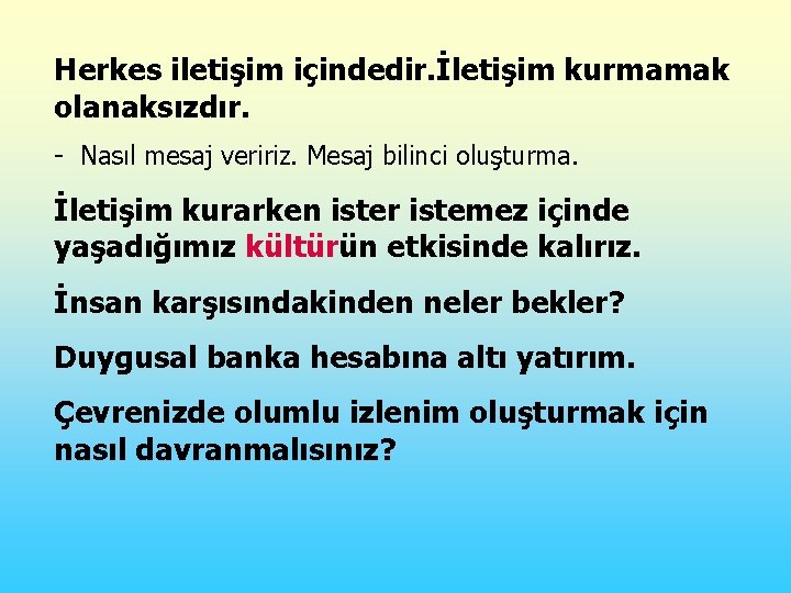 Herkes iletişim içindedir. İletişim kurmamak olanaksızdır. - Nasıl mesaj veririz. Mesaj bilinci oluşturma. İletişim