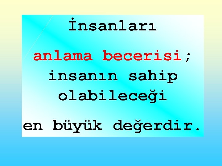 İnsanları anlama becerisi; insanın sahip olabileceği en büyük değerdir. 