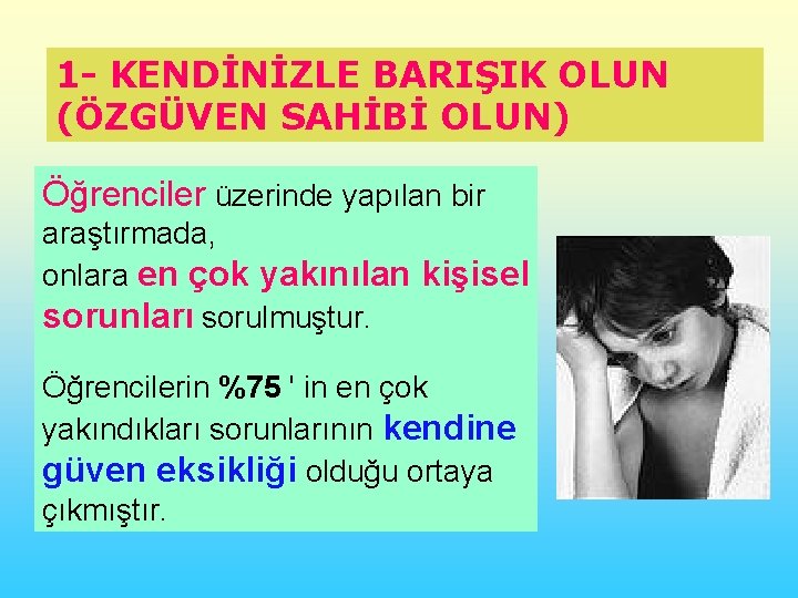 1 - KENDİNİZLE BARIŞIK OLUN (ÖZGÜVEN SAHİBİ OLUN) Öğrenciler üzerinde yapılan bir araştırmada, onlara